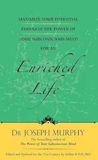 Maximize Your Potential Through the Power of Your Subconscious Mind for an Enriched Life