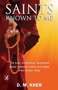 Saints Known to Me: The true, mysterious anecdotes about unknown saints and sages from British India