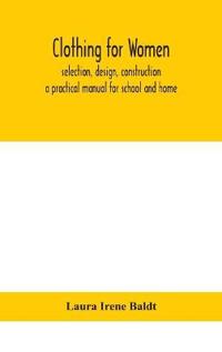 Bokomslag för "Clothing for Women; Selection, Design, Construction; a Practical Manual for School and Home"