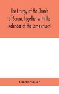 Bokomslag för "The Liturgy Of The Church Of Sarum, Together With The Kalendar Of The Same Church"