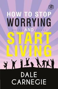 How to Stop Worrying & Start Living