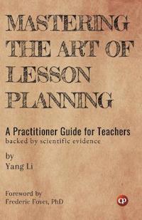 Mastering the Art of Lesson Planning: A Practitioner Guide for Teachers  (Backed by Scientific Evidence)