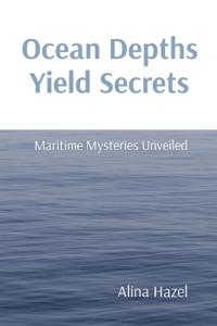 Ocean Depths Yield Secrets Maritime Mysteries Unveiled