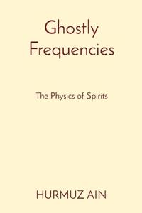 Ghostly Frequencies: The Physics of Spirits