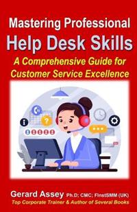 Mastering Professional Help Desk Skills: A Comprehensive Guide for Customer Service Excellence