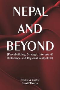 Bokomslag för "Nepal and Beyond  Peacebuilding, Strategic Interests & Diplomacy, and Regional Realpolitik"