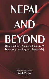 Bokomslag för "Nepal and Beyond  Peacebuilding, Strategic Interests & Diplomacy, and Regional Realpolitik"