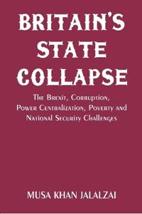 Bokomslag för "Britain’s State Collapse The Brexit, Corruption, Power Centralization, Poverty and National Security Challenges"