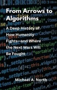 From Arrows to Algorithms: A Deep History of How Humanity Fights—and Where the Next Wars Will Be Fought