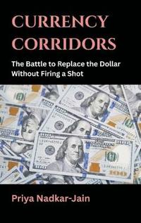 Bokomslag för "Currency Corridors: The Battle to Replace the Dollar Without Firing a Shot"
