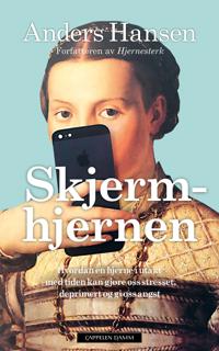 Skjermhjernen; hvordan en hjerne i utakt med tiden kan gjøre oss stresset, deprimert og gi oss angst
