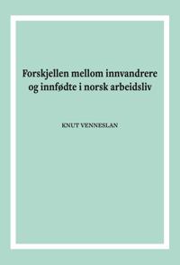 Forskjellen mellom innvandrere og innfødte i norsk arbeidsliv
