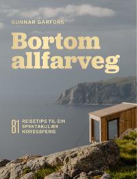 Bortom allfarveg: 81 reisetips til ein spektakulær norgesferie