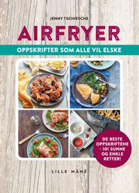 Airfryer; Oppskrifter som alle vil elske