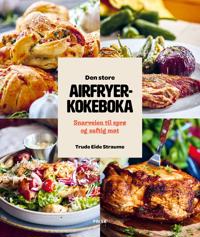 Den store airfryerkokeboka: snarveien til sprø og saftig mat
