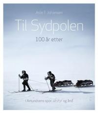 Til Sydpolen - 100 år etter; i Amundsens spor, utstyr og ånd
