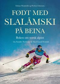Født med slalåmski på beina; Boken om norsk alpint fra Sondre Norheim til Aksel Lund Svindal