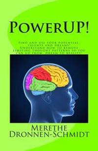 PowerUP!: Find and use your potential, talents and dreams. Understand how to remove negative thought patterns so that you can make your dream a realit