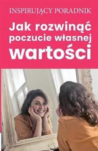 Jak rozwinac poczucie wlasnej wartosci