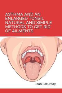 Asthma and an Enlarged Tonsil Natural and Simple Methods to Get Rid of Ailments