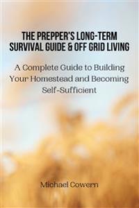 The Prepper's Long-Term Survival Guide and Off Grid Living