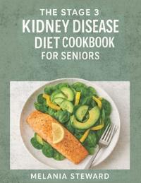 The Stage 3 Kidney Disease Diet Cookbook for Seniors