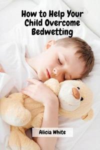 Bokomslag for "How to Help Your Child Overcome Bedwetting"