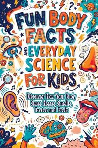 Fun Body Facts and Everyday Science for Kids