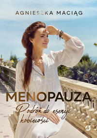 Menopauza. Podróz do esencji kobiecosci