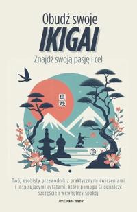 Obudz swoje Ikigai. Znajdz swoja pasje i cel