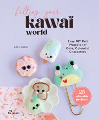 Felting Your Kawaii World: Easy DIY Felt Projects for Cute, Colorful Characters