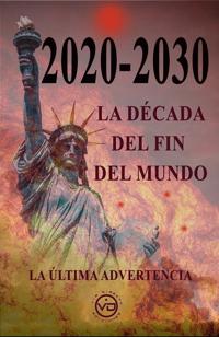 2020 - 2030 La Década del Fin del Mundo