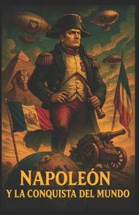 Napoleón y la conquista del mundo