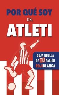Por qué soy del Atleti: Deja huella de TU pasión rojiblanca. Un libro con preguntas para rellenar. Libro del Atlético de Madrid. Regalo origin