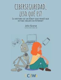 Ciberseguridad, ¿eso qué es?: La historia de un robot que pensó que estaba seguro en Internet