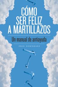 Cómo ser feliz a martillazos