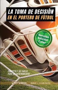 La toma de decisión en el portero de Fútbol (Edición Color)