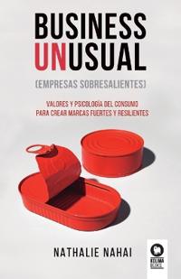 Business Unusual (empresas sobresalientes): Valores y psicología del consumo para crear marcas fuertes y resilientes