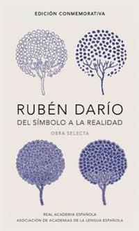 Rubén Darío, del Simbolo a la Realidad (Edición Conmemorativa de la Rae Y La Asale) / Ruben Dario, from the Sy Mbol to Reality. Selected Works