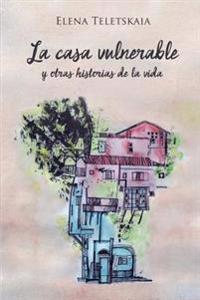 La casa vulnerable y otras historias de la vida