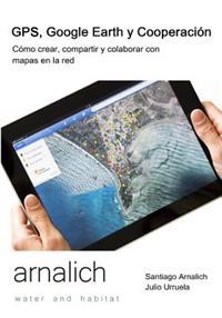 GPS y Google Earth en Cooperacion: Como crear, compartir y colaborar con mapas en la red