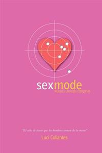 Sex Mode: Mujeres en modo conquista: El arte de hacer que los hombres coman de tu mano
