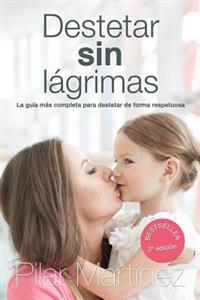 Destetar sin Lagrimas: La Guia Mas Completa para Destetar de Forma Respetuosa