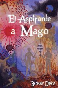 El Aspirante a Mago: Un Viaje Hasta El Centro de Tu Corazon