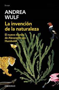 La Invenciã3n de la Naturaleza: El Nuevo Mundo de Alexander Von Humbolt / The Invention of Nature: Alexander Von Humbolt's New World