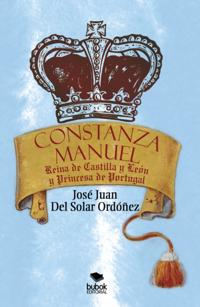 Constanza Manuel: Reina de Castilla y León y Princesa de Portugal