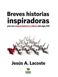 Breves historias inspiradoras para los emprendedores y líderes del Siglo XXI