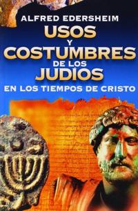 Usos Y Costumbres de Los Judíos En Los Tiempos de Cristo