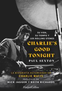 Charlie''s Good Tonight. Su vida, su tiempo y los Rolling Stones