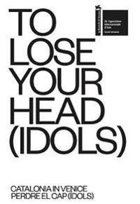 TO LOSE YOUR HEAD (IDOLS) – Catalonia in Venice